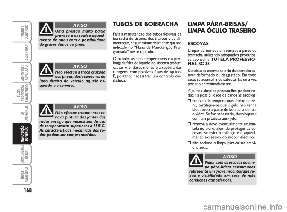 FIAT SCUDO 2010 Manual de Uso e Manutenção (in Portuguese) 168
LUZES
AVISADORAS
E MENSAGENS
CARACTERÍSTICAS
TÉCNICAS
ÍNDICE
ALFABÉTICO
TABLIER E
COMANDOS
SEGURANÇA
ARRANQUE E
CONDUÇÃO
EM
EMERGÊNCIA
MANUTENÇÃO
DO VEÍCULO
LIMPA PÁRA-BRISAS/
LIMPA FIAT SCUDO 2010 Manual de Uso e Manutenção (in Portuguese) 168
LUZES
AVISADORAS
E MENSAGENS
CARACTERÍSTICAS
TÉCNICAS
ÍNDICE
ALFABÉTICO
TABLIER E
COMANDOS
SEGURANÇA
ARRANQUE E
CONDUÇÃO
EM
EMERGÊNCIA
MANUTENÇÃO
DO VEÍCULO
LIMPA PÁRA-BRISAS/
LIMPA