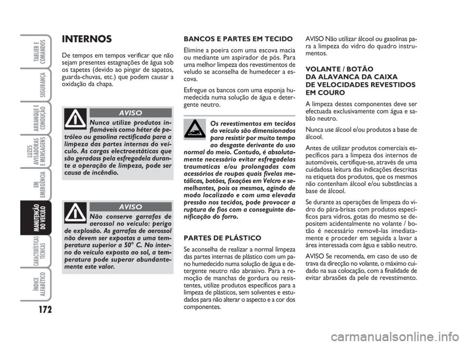 FIAT SCUDO 2010 Manual de Uso e Manutenção (in Portuguese) 172
LUZES
AVISADORAS
E MENSAGENS
CARACTERÍSTICAS
TÉCNICAS
ÍNDICE
ALFABÉTICO
TABLIER E
COMANDOS
SEGURANÇA
ARRANQUE E
CONDUÇÃO
EM
EMERGÊNCIA
MANUTENÇÃO
DO VEÍCULO
Os revestimentos em tecidos FIAT SCUDO 2010 Manual de Uso e Manutenção (in Portuguese) 172
LUZES
AVISADORAS
E MENSAGENS
CARACTERÍSTICAS
TÉCNICAS
ÍNDICE
ALFABÉTICO
TABLIER E
COMANDOS
SEGURANÇA
ARRANQUE E
CONDUÇÃO
EM
EMERGÊNCIA
MANUTENÇÃO
DO VEÍCULO
Os revestimentos em tecidos