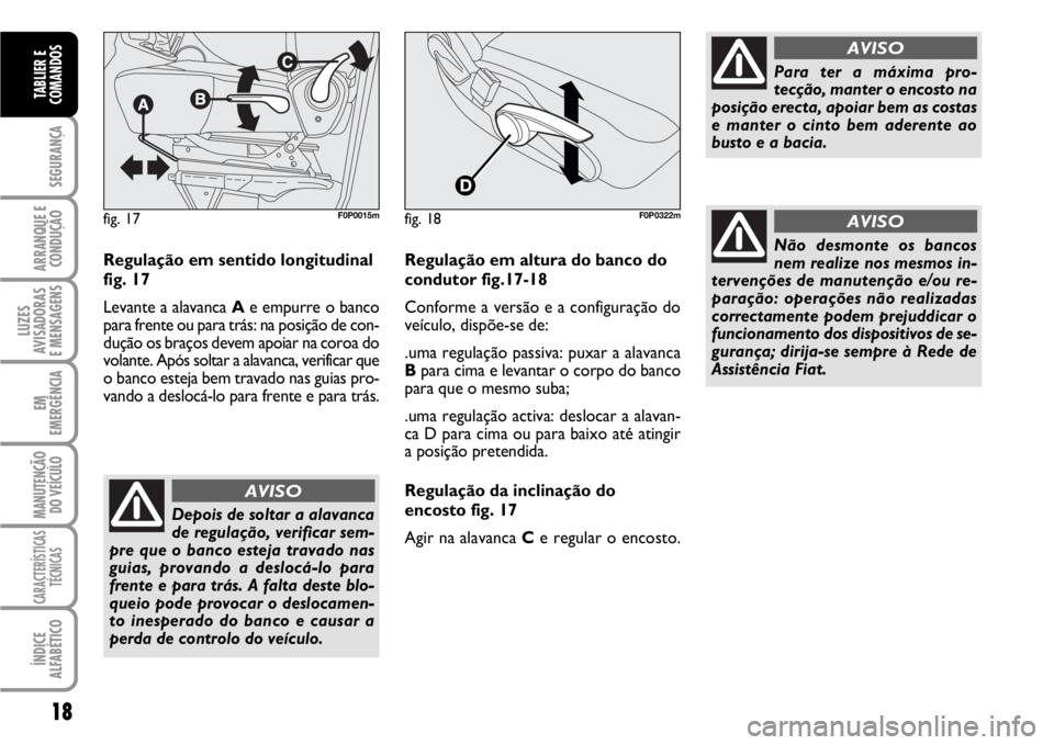 FIAT SCUDO 2010  Manual de Uso e Manutenção (in Portuguese) 18
SEGURANÇA
ARRANQUE E
CONDUÇÃO
LUZES
AVISADORAS 
E MENSAGENS
EM
EMERGÊNCIA
MANUTENÇÃO
DO VEÍCULO
CARACTERÍSTICAS
TÉCNICAS
ÍNDICE
ALFABÉTICO
TABLIER E
COMANDOS
Regulação em sentido longi