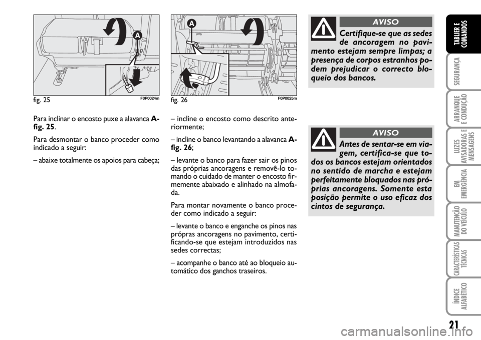 FIAT SCUDO 2010 Manual de Uso e Manutenção (in Portuguese) 21
SEGURANÇA
ARRANQUE
E CONDUÇÃO
LUZES
AVISADORAS E
MENSAGENS
EM
EMERGÊNCIA
MANUTENÇÃO
DO VEÍCULO
CARACTERÍSTICAS
TÉCNICAS
ÍNDICE
ALFABÉTICO
TABLIER E
COMANDOS
Para inclinar o encosto puxe FIAT SCUDO 2010 Manual de Uso e Manutenção (in Portuguese) 21
SEGURANÇA
ARRANQUE
E CONDUÇÃO
LUZES
AVISADORAS E
MENSAGENS
EM
EMERGÊNCIA
MANUTENÇÃO
DO VEÍCULO
CARACTERÍSTICAS
TÉCNICAS
ÍNDICE
ALFABÉTICO
TABLIER E
COMANDOS
Para inclinar o encosto puxe
