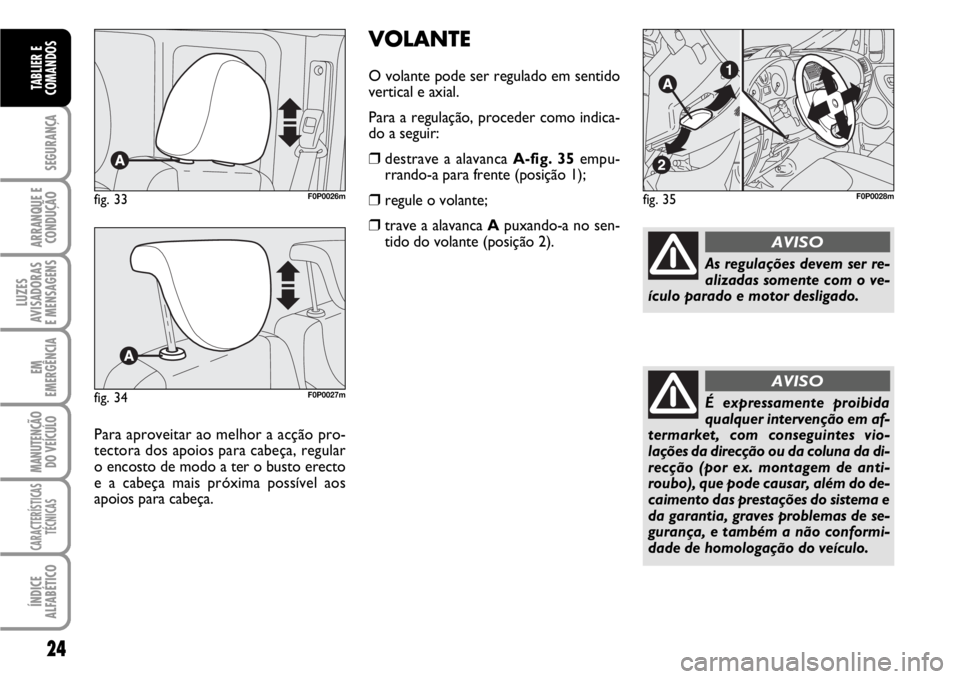FIAT SCUDO 2010 Manual de Uso e Manutenção (in Portuguese) 24
SEGURANÇA
ARRANQUE E
CONDUÇÃO
LUZES
AVISADORAS
E MENSAGENS
EM
EMERGÊNCIA
MANUTENÇÃO
DO VEÍCULO
CARACTERÍSTICAS
TÉCNICAS
ÍNDICE
ALFABÉTICO
TABLIER E
COMANDOS
fig. 33F0P0026m
Para aprovei FIAT SCUDO 2010 Manual de Uso e Manutenção (in Portuguese) 24
SEGURANÇA
ARRANQUE E
CONDUÇÃO
LUZES
AVISADORAS
E MENSAGENS
EM
EMERGÊNCIA
MANUTENÇÃO
DO VEÍCULO
CARACTERÍSTICAS
TÉCNICAS
ÍNDICE
ALFABÉTICO
TABLIER E
COMANDOS
fig. 33F0P0026m
Para aprovei