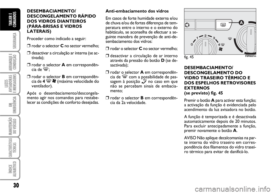 FIAT SCUDO 2010 Manual de Uso e Manutenção (in Portuguese) 30
SEGURANÇA
ARRANQUE E
CONDUÇÃO
LUZES
AVISADORAS
E MENSAGENS
EM
EMERGÊNCIA
MANUTENÇÃO
DO VEÍCULO
CARACTERÍSTICAS
TÉCNICAS
ÍNDICE
ALFABÉTICO
TABLIER E
COMANDOS
DESEMBACIAMENTO/
DESCONGELAM FIAT SCUDO 2010 Manual de Uso e Manutenção (in Portuguese) 30
SEGURANÇA
ARRANQUE E
CONDUÇÃO
LUZES
AVISADORAS
E MENSAGENS
EM
EMERGÊNCIA
MANUTENÇÃO
DO VEÍCULO
CARACTERÍSTICAS
TÉCNICAS
ÍNDICE
ALFABÉTICO
TABLIER E
COMANDOS
DESEMBACIAMENTO/
DESCONGELAM