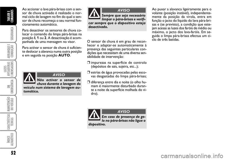FIAT SCUDO 2010 Manual de Uso e Manutenção (in Portuguese) 52
SEGURANÇA
ARRANQUE E
CONDUÇÃO
LUZES
AVISADORAS
E MENSAGENS
EM
EMERGÊNCIA
MANUTENÇÃO
DO VEÍCULO
CARACTERÍSTICAS
TÉCNICAS
ÍNDICE
ALFABÉTICO
TABLIER E
COMANDOS
Ao accionar o lava pára-bri FIAT SCUDO 2010 Manual de Uso e Manutenção (in Portuguese) 52
SEGURANÇA
ARRANQUE E
CONDUÇÃO
LUZES
AVISADORAS
E MENSAGENS
EM
EMERGÊNCIA
MANUTENÇÃO
DO VEÍCULO
CARACTERÍSTICAS
TÉCNICAS
ÍNDICE
ALFABÉTICO
TABLIER E
COMANDOS
Ao accionar o lava pára-bri