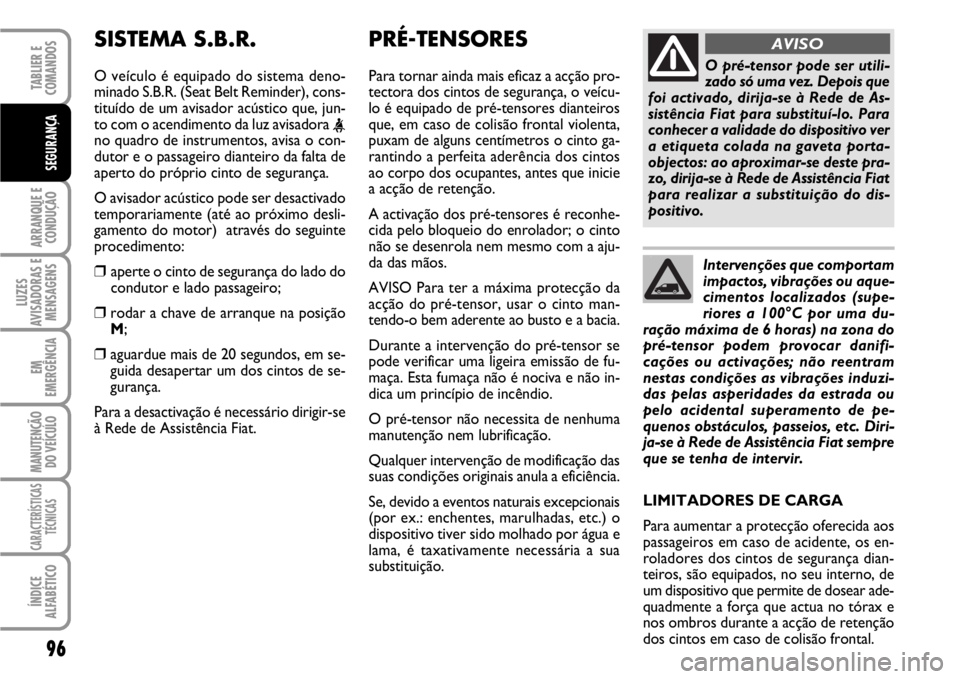 FIAT SCUDO 2010 Manual de Uso e Manutenção (in Portuguese) 96
ARRANQUE E
CONDUÇÃO
LUZES
AVISADORAS E
MENSAGENS
EM
EMERGÊNCIA
MANUTENÇÃO
DO VEÍCULO
CARACTERÍSTICAS
TÉCNICAS
ÍNDICE
ALFABÉTICO
TABLIER E
COMANDOS
SEGURANÇA
PRÉ-TENSORES
Para tornar a FIAT SCUDO 2010 Manual de Uso e Manutenção (in Portuguese) 96
ARRANQUE E
CONDUÇÃO
LUZES
AVISADORAS E
MENSAGENS
EM
EMERGÊNCIA
MANUTENÇÃO
DO VEÍCULO
CARACTERÍSTICAS
TÉCNICAS
ÍNDICE
ALFABÉTICO
TABLIER E
COMANDOS
SEGURANÇA
PRÉ-TENSORES
Para tornar a