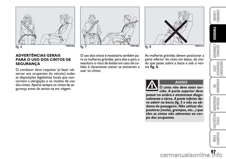 FIAT SCUDO 2010 Manual de Uso e Manutenção (in Portuguese) 97
ARRANQUE E
CONDUÇÃO
LUZES
AVISADORAS
E MENSAGENS
EM
EMERGÊNCIA
MANUTENÇÃO
DO VEÍCULO
CARACTERÍSTICAS
TÉCNICAS
ÍNDICE
ALFABÉTICO
TABLIER E
COMANDOS
SEGURANÇA
ADVERTÊNCIAS GERAIS
PARA FIAT SCUDO 2010 Manual de Uso e Manutenção (in Portuguese) 97
ARRANQUE E
CONDUÇÃO
LUZES
AVISADORAS
E MENSAGENS
EM
EMERGÊNCIA
MANUTENÇÃO
DO VEÍCULO
CARACTERÍSTICAS
TÉCNICAS
ÍNDICE
ALFABÉTICO
TABLIER E
COMANDOS
SEGURANÇA
ADVERTÊNCIAS GERAIS
PARA