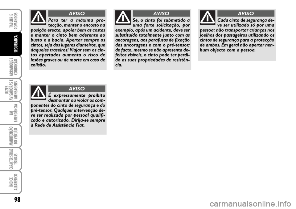 FIAT SCUDO 2010 Manual de Uso e Manutenção (in Portuguese) 98
ARRANQUE E
CONDUÇÃO
LUZES
AVISADORAS E
MENSAGENS
EM
EMERGÊNCIA
MANUTENÇÃO
DO VEÍCULO
CARACTERÍSTICAS
TÉCNICAS
ÍNDICE
ALFABÉTICO
TABLIER E
COMANDOS
SEGURANÇA
Para ter a máxima pro-
tec FIAT SCUDO 2010 Manual de Uso e Manutenção (in Portuguese) 98
ARRANQUE E
CONDUÇÃO
LUZES
AVISADORAS E
MENSAGENS
EM
EMERGÊNCIA
MANUTENÇÃO
DO VEÍCULO
CARACTERÍSTICAS
TÉCNICAS
ÍNDICE
ALFABÉTICO
TABLIER E
COMANDOS
SEGURANÇA
Para ter a máxima pro-
tec