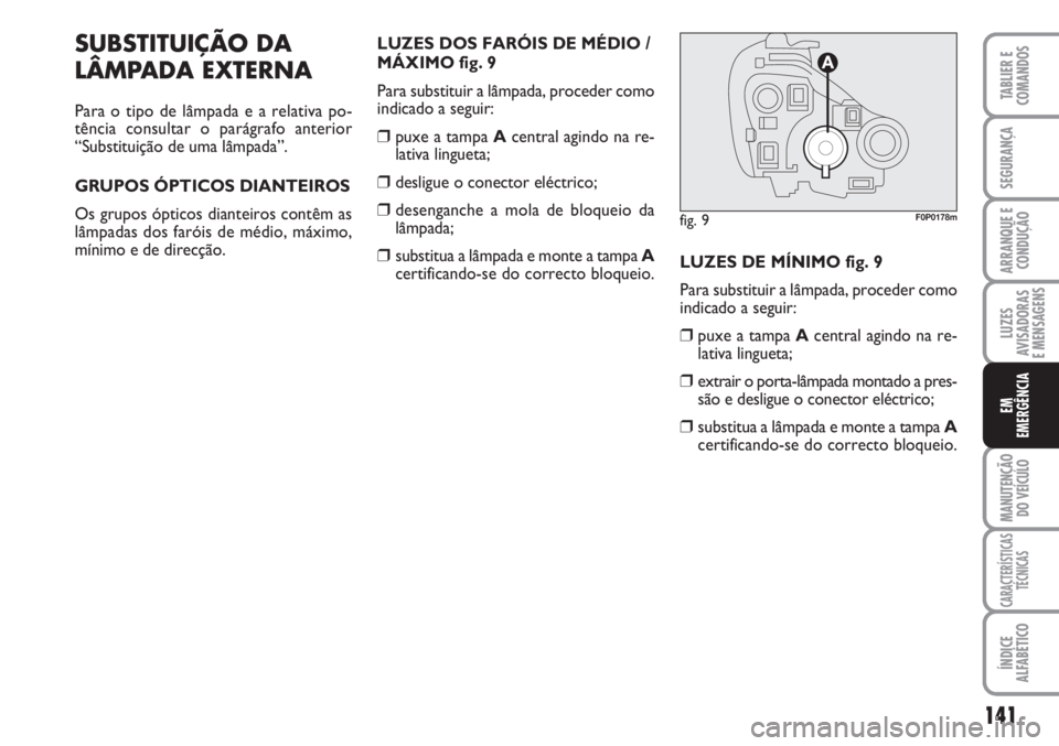 FIAT SCUDO 2011  Manual de Uso e Manutenção (in Portuguese) 141
LUZES
AVISADORAS 
E MENSAGENS
MANUTENÇÃO
DO VEÍCULO
CARACTERÍSTICAS
TÉCNICAS
ÍNDICE
ALFABÉTICO
TABLIER E
COMANDOS
SEGURANÇA
ARRANQUE E
CONDUÇÃO
EM
EMERGÊNCIA
SUBSTITUIÇÃO DA
LÂMPADA 