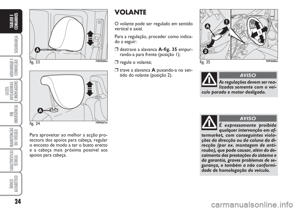 FIAT SCUDO 2011  Manual de Uso e Manutenção (in Portuguese) 24
SEGURANÇA
ARRANQUE E
CONDUÇÃO
LUZES
AVISADORAS 
E MENSAGENS
EM
EMERGÊNCIA
MANUTENÇÃO
DO VEÍCULO
CARACTERÍSTICAS
TÉCNICAS
ÍNDICE
ALFABÉTICO
TABLIER E
COMANDOS
fig. 33F0P0026m
Para aprovei