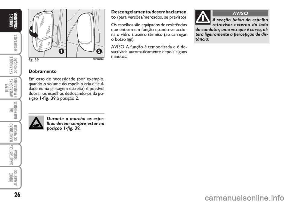 FIAT SCUDO 2011  Manual de Uso e Manutenção (in Portuguese) 26
SEGURANÇA
ARRANQUE E
CONDUÇÃO
LUZES
AVISADORAS 
E MENSAGENS
EM
EMERGÊNCIA
MANUTENÇÃO
DO VEÍCULO
CARACTERÍSTICAS
TÉCNICAS
ÍNDICE
ALFABÉTICO
TABLIER E
COMANDOS
Dobramento
Em caso de necess