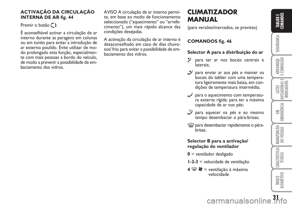 FIAT SCUDO 2011 Manual de Uso e Manutenção (in Portuguese) 31
SEGURANÇA
ARRANQUE
E CONDUÇÃO
LUZES
AVISADORAS E
MENSAGENS
EM
EMERGÊNCIA
MANUTENÇÃO
DO VEÍCULO
CARACTERÍSTICAS
TÉCNICAS
ÍNDICE
ALFABÉTICO
TABLIER E
COMANDOS
CLIMATIZADOR
MANUAL
(para ver FIAT SCUDO 2011 Manual de Uso e Manutenção (in Portuguese) 31
SEGURANÇA
ARRANQUE
E CONDUÇÃO
LUZES
AVISADORAS E
MENSAGENS
EM
EMERGÊNCIA
MANUTENÇÃO
DO VEÍCULO
CARACTERÍSTICAS
TÉCNICAS
ÍNDICE
ALFABÉTICO
TABLIER E
COMANDOS
CLIMATIZADOR
MANUAL
(para ver