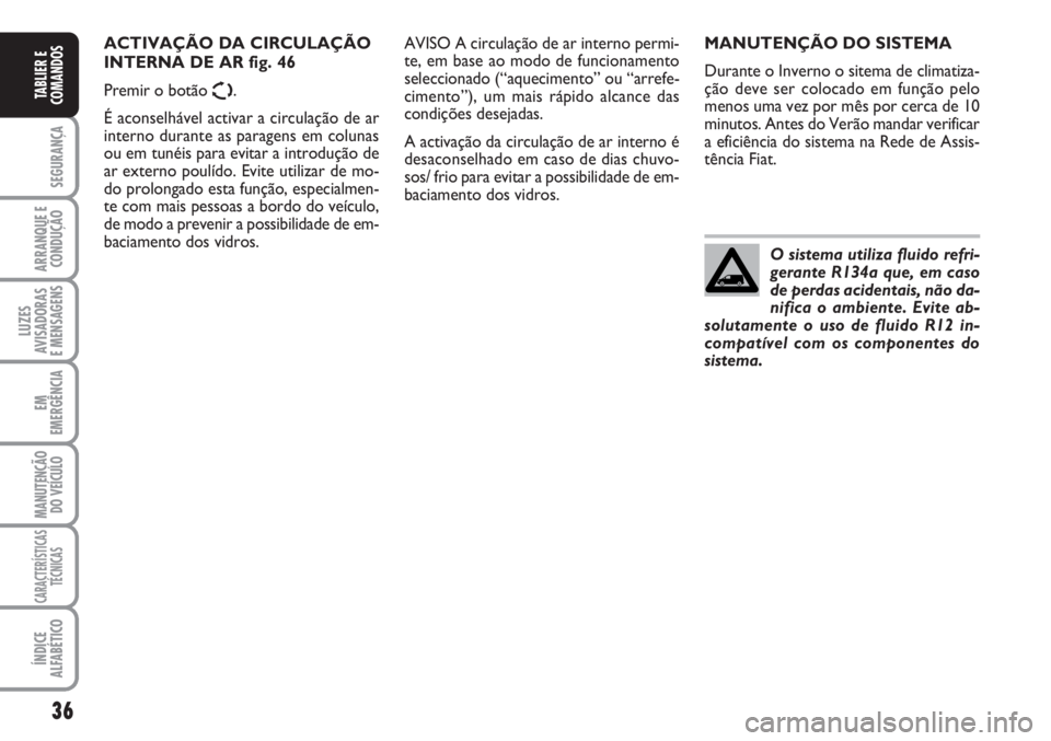 FIAT SCUDO 2011 Manual de Uso e Manutenção (in Portuguese) 36
SEGURANÇA
ARRANQUE E
CONDUÇÃO
LUZES
AVISADORAS
E MENSAGENS
EM
EMERGÊNCIA
MANUTENÇÃO
DO VEÍCULO
CARACTERÍSTICAS
TÉCNICAS
ÍNDICE
ALFABÉTICO
TABLIER E
COMANDOS
MANUTENÇÃO DO SISTEMA
Dura FIAT SCUDO 2011 Manual de Uso e Manutenção (in Portuguese) 36
SEGURANÇA
ARRANQUE E
CONDUÇÃO
LUZES
AVISADORAS
E MENSAGENS
EM
EMERGÊNCIA
MANUTENÇÃO
DO VEÍCULO
CARACTERÍSTICAS
TÉCNICAS
ÍNDICE
ALFABÉTICO
TABLIER E
COMANDOS
MANUTENÇÃO DO SISTEMA
Dura