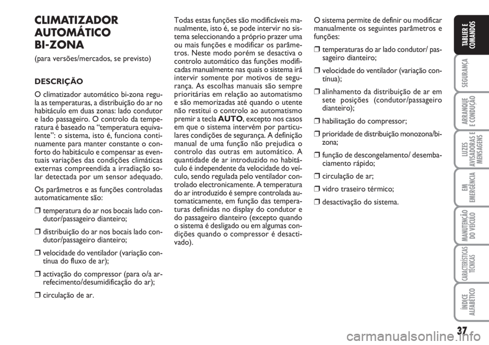 FIAT SCUDO 2011 Manual de Uso e Manutenção (in Portuguese) 37
SEGURANÇA
ARRANQUE
E CONDUÇÃO
LUZES
AVISADORAS E
MENSAGENS
EM
EMERGÊNCIA
MANUTENÇÃO
DO VEÍCULO
CARACTERÍSTICAS
TÉCNICAS
ÍNDICE
ALFABÉTICO
TABLIER E
COMANDOS
CLIMATIZADOR
AUTOMÁTICO
BI-Z FIAT SCUDO 2011 Manual de Uso e Manutenção (in Portuguese) 37
SEGURANÇA
ARRANQUE
E CONDUÇÃO
LUZES
AVISADORAS E
MENSAGENS
EM
EMERGÊNCIA
MANUTENÇÃO
DO VEÍCULO
CARACTERÍSTICAS
TÉCNICAS
ÍNDICE
ALFABÉTICO
TABLIER E
COMANDOS
CLIMATIZADOR
AUTOMÁTICO
BI-Z