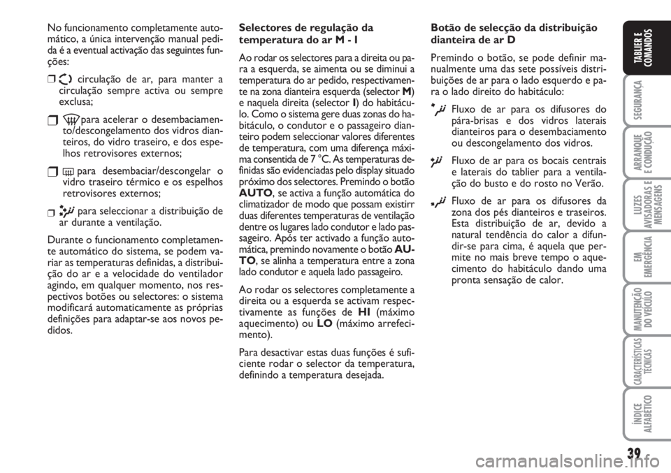 FIAT SCUDO 2011 Manual de Uso e Manutenção (in Portuguese) 39
SEGURANÇA
ARRANQUE
E CONDUÇÃO
LUZES
AVISADORAS E
MENSAGENS
EM
EMERGÊNCIA
MANUTENÇÃO
DO VEÍCULO
CARACTERÍSTICAS
TÉCNICAS
ÍNDICE
ALFABÉTICO
TABLIER E
COMANDOS
No funcionamento completament FIAT SCUDO 2011 Manual de Uso e Manutenção (in Portuguese) 39
SEGURANÇA
ARRANQUE
E CONDUÇÃO
LUZES
AVISADORAS E
MENSAGENS
EM
EMERGÊNCIA
MANUTENÇÃO
DO VEÍCULO
CARACTERÍSTICAS
TÉCNICAS
ÍNDICE
ALFABÉTICO
TABLIER E
COMANDOS
No funcionamento completament