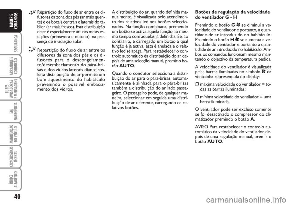 FIAT SCUDO 2011 Manual de Uso e Manutenção (in Portuguese) 40
SEGURANÇA
ARRANQUE E
CONDUÇÃO
LUZES
AVISADORAS
E MENSAGENS
EM
EMERGÊNCIA
MANUTENÇÃO
DO VEÍCULO
CARACTERÍSTICAS
TÉCNICAS
ÍNDICE
ALFABÉTICO
TABLIER E
COMANDOS
¡Repartição do fluxo de a FIAT SCUDO 2011 Manual de Uso e Manutenção (in Portuguese) 40
SEGURANÇA
ARRANQUE E
CONDUÇÃO
LUZES
AVISADORAS
E MENSAGENS
EM
EMERGÊNCIA
MANUTENÇÃO
DO VEÍCULO
CARACTERÍSTICAS
TÉCNICAS
ÍNDICE
ALFABÉTICO
TABLIER E
COMANDOS
¡Repartição do fluxo de a