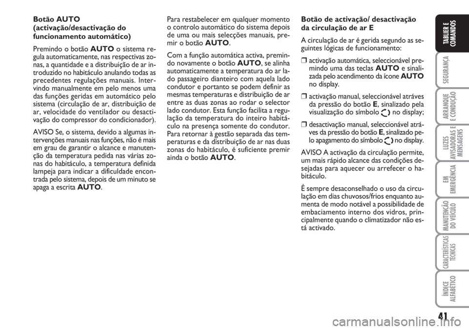FIAT SCUDO 2011 Manual de Uso e Manutenção (in Portuguese) 41
SEGURANÇA
ARRANQUE
E CONDUÇÃO
LUZES
AVISADORAS E
MENSAGENS
EM
EMERGÊNCIA
MANUTENÇÃO
DO VEÍCULO
CARACTERÍSTICAS
TÉCNICAS
ÍNDICE
ALFABÉTICO
TABLIER E
COMANDOS
Botão AUTO
(activação/des FIAT SCUDO 2011 Manual de Uso e Manutenção (in Portuguese) 41
SEGURANÇA
ARRANQUE
E CONDUÇÃO
LUZES
AVISADORAS E
MENSAGENS
EM
EMERGÊNCIA
MANUTENÇÃO
DO VEÍCULO
CARACTERÍSTICAS
TÉCNICAS
ÍNDICE
ALFABÉTICO
TABLIER E
COMANDOS
Botão AUTO
(activação/des