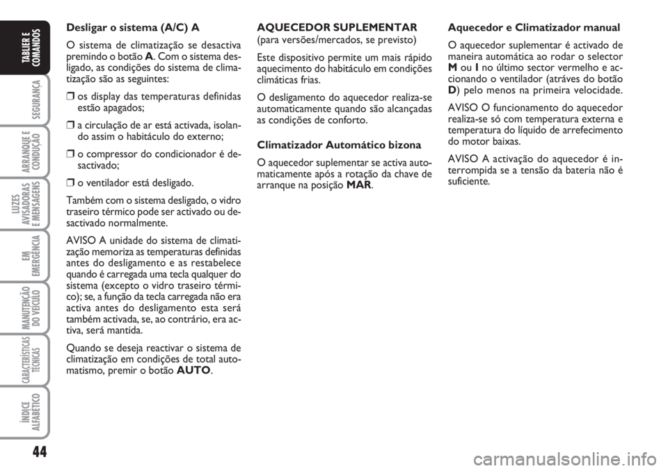 FIAT SCUDO 2011 Manual de Uso e Manutenção (in Portuguese) 44
SEGURANÇA
ARRANQUE E
CONDUÇÃO
LUZES
AVISADORAS
E MENSAGENS
EM
EMERGÊNCIA
MANUTENÇÃO
DO VEÍCULO
CARACTERÍSTICAS
TÉCNICAS
ÍNDICE
ALFABÉTICO
TABLIER E
COMANDOS
Desligar o sistema (A/C) A
O FIAT SCUDO 2011 Manual de Uso e Manutenção (in Portuguese) 44
SEGURANÇA
ARRANQUE E
CONDUÇÃO
LUZES
AVISADORAS
E MENSAGENS
EM
EMERGÊNCIA
MANUTENÇÃO
DO VEÍCULO
CARACTERÍSTICAS
TÉCNICAS
ÍNDICE
ALFABÉTICO
TABLIER E
COMANDOS
Desligar o sistema (A/C) A
O