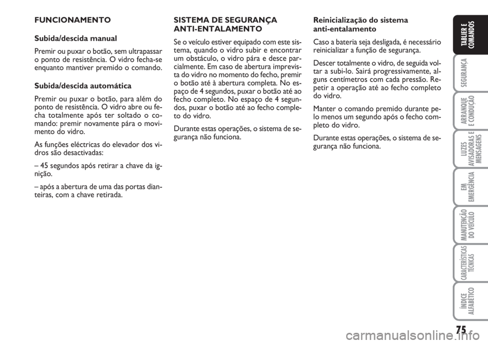 FIAT SCUDO 2011  Manual de Uso e Manutenção (in Portuguese) 75
SEGURANÇA
ARRANQUE
E CONDUÇÃO
LUZES
AVISADORAS E
MENSAGENS
EM
EMERGÊNCIA
MANUTENÇÃO
DO VEÍCULO
CARACTERÍSTICAS
TÉCNICAS
ÍNDICE
ALFABÉTICO
TABLIER E
COMANDOS
FUNCIONAMENTO
Subida/descida 
