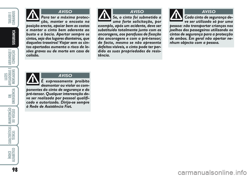 FIAT SCUDO 2012 Manual de Uso e Manutenção (in Portuguese) 98
ARRANQUE E
CONDUÇÃO
LUZES
AVISADORAS E
MENSAGENS
EM
EMERGÊNCIA
MANUTENÇÃO
DO VEÍCULO
CARACTERÍSTICAS
TÉCNICAS
ÍNDICE
ALFABÉTICO
TABLIER E
COMANDOS
SEGURANÇA
Para ter a máxima protec-
FIAT SCUDO 2012 Manual de Uso e Manutenção (in Portuguese) 98
ARRANQUE E
CONDUÇÃO
LUZES
AVISADORAS E
MENSAGENS
EM
EMERGÊNCIA
MANUTENÇÃO
DO VEÍCULO
CARACTERÍSTICAS
TÉCNICAS
ÍNDICE
ALFABÉTICO
TABLIER E
COMANDOS
SEGURANÇA
Para ter a máxima protec-