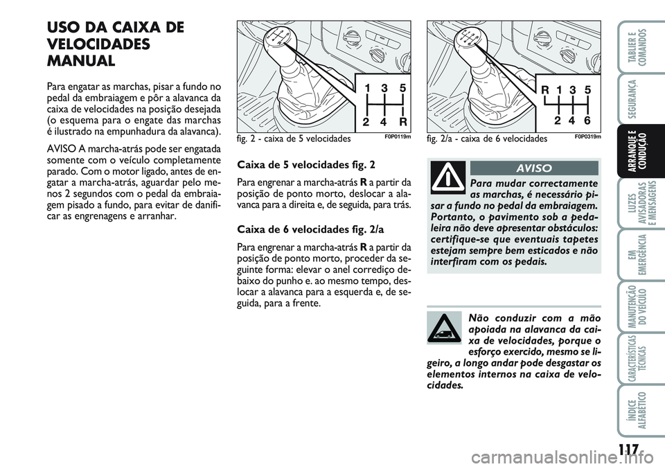 FIAT SCUDO 2012 Manual de Uso e Manutenção (in Portuguese) 117
LUZES
AVISADORAS
E MENSAGENS
EM
EMERGÊNCIA
MANUTENÇÃO
DO VEÍCULO
CARACTERÍSTICAS
TÉCNICAS
ÍNDICE
ALFABÉTICO
TABLIER E
COMANDOS
SEGURANÇA
ARRANQUE E
CONDUÇÃO
USO DA CAIXA DE
VELOCIDADES FIAT SCUDO 2012 Manual de Uso e Manutenção (in Portuguese) 117
LUZES
AVISADORAS
E MENSAGENS
EM
EMERGÊNCIA
MANUTENÇÃO
DO VEÍCULO
CARACTERÍSTICAS
TÉCNICAS
ÍNDICE
ALFABÉTICO
TABLIER E
COMANDOS
SEGURANÇA
ARRANQUE E
CONDUÇÃO
USO DA CAIXA DE
VELOCIDADES