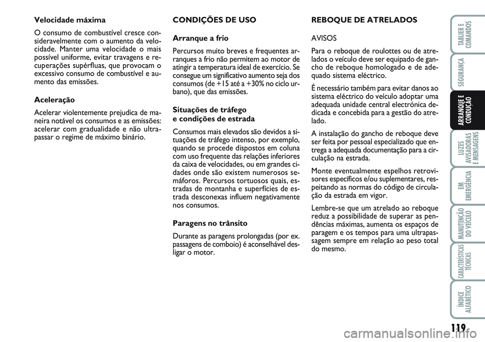 FIAT SCUDO 2012 Manual de Uso e Manutenção (in Portuguese) 119
LUZES
AVISADORAS
E MENSAGENS
EM
EMERGÊNCIA
MANUTENÇÃO
DO VEÍCULO
CARACTERÍSTICAS
TÉCNICAS
ÍNDICE
ALFABÉTICO
TABLIER E
COMANDOS
SEGURANÇA
ARRANQUE E
CONDUÇÃO
CONDIÇÕES DE USO
Arranque FIAT SCUDO 2012 Manual de Uso e Manutenção (in Portuguese) 119
LUZES
AVISADORAS
E MENSAGENS
EM
EMERGÊNCIA
MANUTENÇÃO
DO VEÍCULO
CARACTERÍSTICAS
TÉCNICAS
ÍNDICE
ALFABÉTICO
TABLIER E
COMANDOS
SEGURANÇA
ARRANQUE E
CONDUÇÃO
CONDIÇÕES DE USO
Arranque