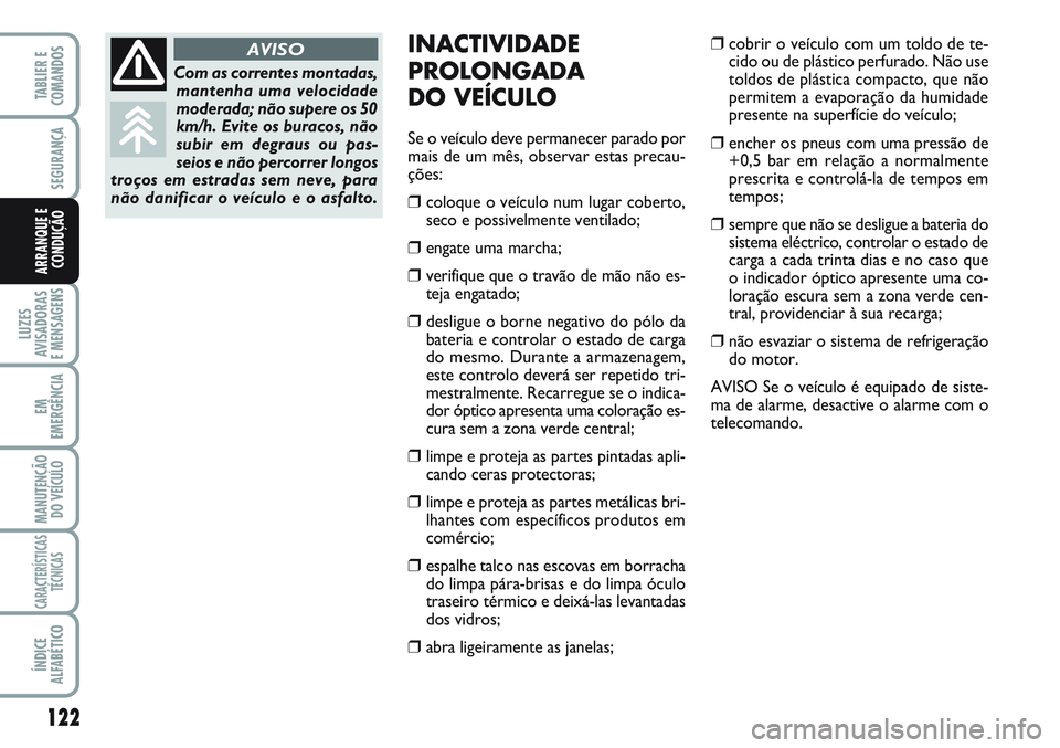 FIAT SCUDO 2012 Manual de Uso e Manutenção (in Portuguese) 122
LUZES
AVISADORAS
E MENSAGENS
EM
EMERGÊNCIA
MANUTENÇÃO
DO VEÍCULO
CARACTERÍSTICAS
TÉCNICAS
ÍNDICE
ALFABÉTICO
TABLIER E
COMANDOS
SEGURANÇA
ARRANQUE E
CONDUÇÃO
INACTIVIDADE
PROLONGADA
DO FIAT SCUDO 2012 Manual de Uso e Manutenção (in Portuguese) 122
LUZES
AVISADORAS
E MENSAGENS
EM
EMERGÊNCIA
MANUTENÇÃO
DO VEÍCULO
CARACTERÍSTICAS
TÉCNICAS
ÍNDICE
ALFABÉTICO
TABLIER E
COMANDOS
SEGURANÇA
ARRANQUE E
CONDUÇÃO
INACTIVIDADE
PROLONGADA
DO