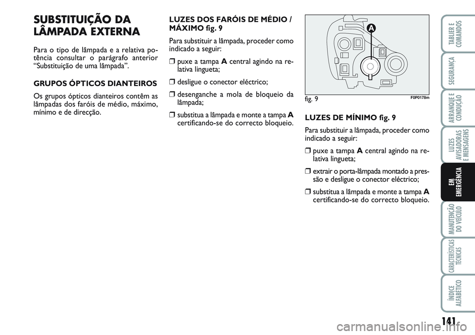 FIAT SCUDO 2012  Manual de Uso e Manutenção (in Portuguese) 141
LUZES
AVISADORAS 
E MENSAGENS
MANUTENÇÃO
DO VEÍCULO
CARACTERÍSTICAS
TÉCNICAS
ÍNDICE
ALFABÉTICO
TABLIER E
COMANDOS
SEGURANÇA
ARRANQUE E
CONDUÇÃO
EM
EMERGÊNCIA
SUBSTITUIÇÃO DA
LÂMPADA 