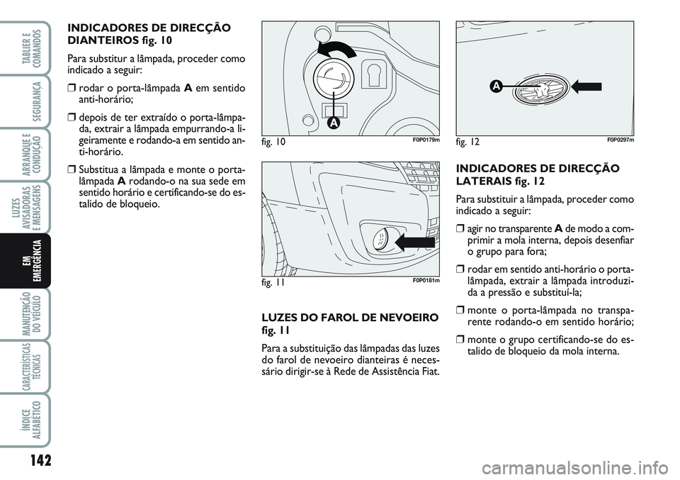 FIAT SCUDO 2012  Manual de Uso e Manutenção (in Portuguese) 142
LUZES
AVISADORAS 
E MENSAGENS
MANUTENÇÃO
DO VEÍCULO
CARACTERÍSTICAS
TÉCNICAS
ÍNDICE
ALFABÉTICO
TABLIER E
COMANDOS
SEGURANÇA
ARRANQUE E
CONDUÇÃO
EM
EMERGÊNCIA
INDICADORES DE DIRECÇÃO
D