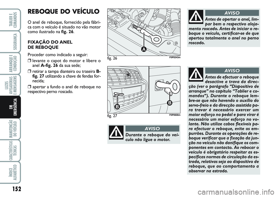 FIAT SCUDO 2012  Manual de Uso e Manutenção (in Portuguese) 152
LUZES
AVISADORAS 
E MENSAGENS
MANUTENÇÃO
DO VEÍCULO
CARACTERÍSTICAS
TÉCNICAS
ÍNDICE
ALFABÉTICO
TABLIER E
COMANDOS
SEGURANÇA
ARRANQUE E
CONDUÇÃO
EM
EMERGÊNCIA
fig. 26
A
F0P0243m
Durante 
