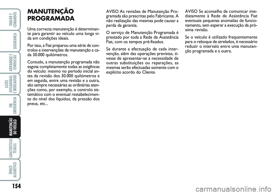 FIAT SCUDO 2012  Manual de Uso e Manutenção (in Portuguese) AVISO As revisões de Manutenção Pro-
gramada são prescritas pelo Fabricante. A
não realização das mesmas pode causar a
perda da garantia.
O serviço de Manutenção Programada é
prestado por t