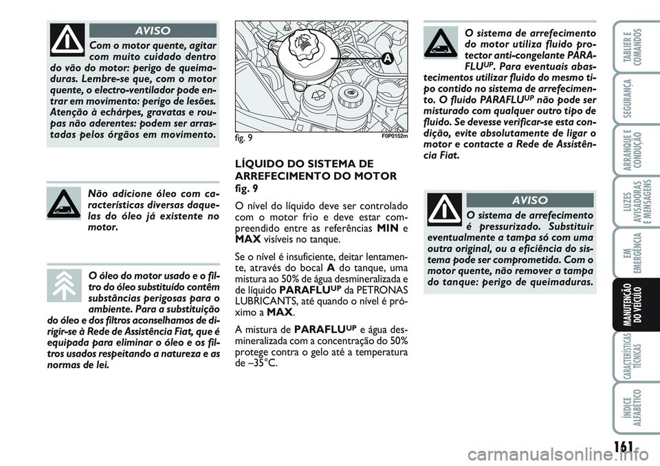 FIAT SCUDO 2012 Manual de Uso e Manutenção (in Portuguese) 161
LUZES
AVISADORAS
E MENSAGENS
CARACTERÍSTICAS
TÉCNICAS
ÍNDICE
ALFABÉTICO
TABLIER E
COMANDOS
SEGURANÇA
ARRANQUE E
CONDUÇÃO
EM
EMERGÊNCIA
MANUTENÇÃO
DO VEÍCULO
Com o motor quente, agitar
FIAT SCUDO 2012 Manual de Uso e Manutenção (in Portuguese) 161
LUZES
AVISADORAS
E MENSAGENS
CARACTERÍSTICAS
TÉCNICAS
ÍNDICE
ALFABÉTICO
TABLIER E
COMANDOS
SEGURANÇA
ARRANQUE E
CONDUÇÃO
EM
EMERGÊNCIA
MANUTENÇÃO
DO VEÍCULO
Com o motor quente, agitar