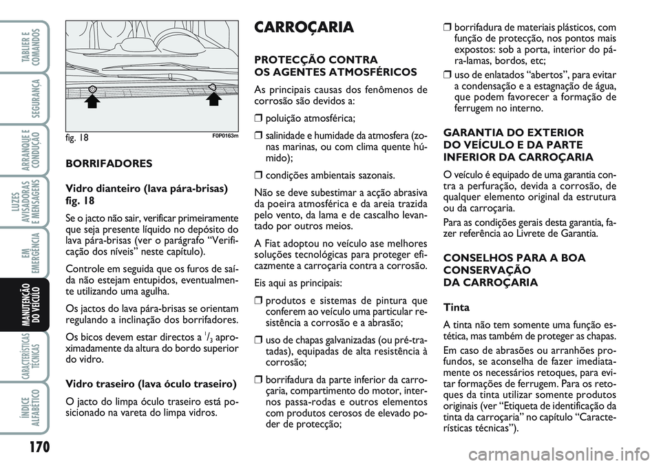 FIAT SCUDO 2012  Manual de Uso e Manutenção (in Portuguese) 170
LUZES
AVISADORAS 
E MENSAGENS
CARACTERÍSTICAS
TÉCNICAS
ÍNDICE
ALFABÉTICO
TABLIER E
COMANDOS
SEGURANÇA
ARRANQUE E
CONDUÇÃO
EM
EMERGÊNCIA
MANUTENÇÃO
DO VEÍCULO
BORRIFADORES
Vidro dianteir