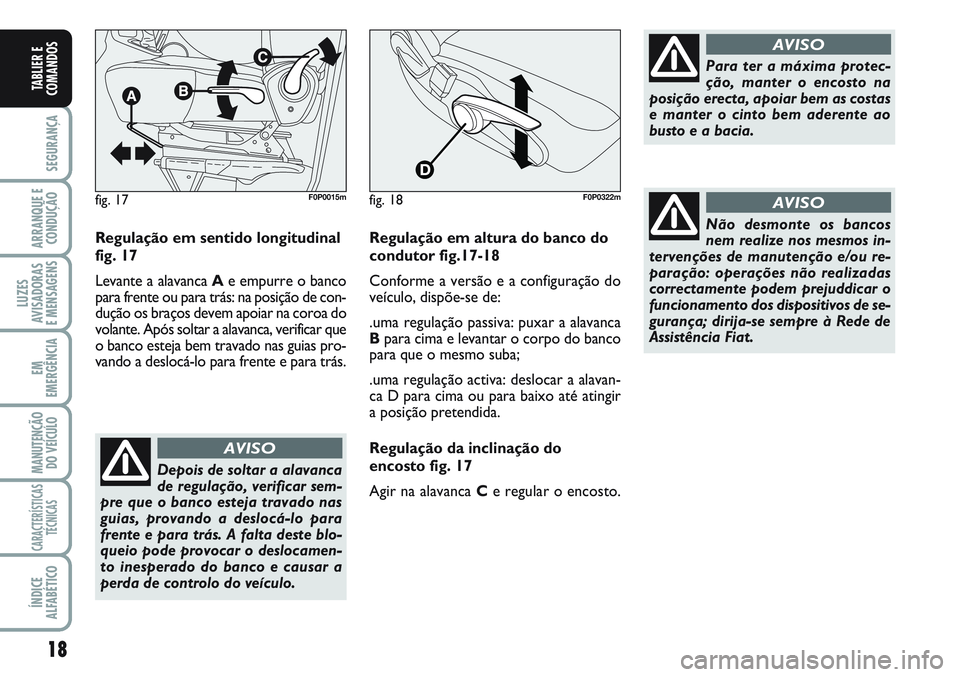 FIAT SCUDO 2012 Manual de Uso e Manutenção (in Portuguese) 18
SEGURANÇA
ARRANQUE E
CONDUÇÃO
LUZES
AVISADORAS
E MENSAGENS
EM
EMERGÊNCIA
MANUTENÇÃO
DO VEÍCULO
CARACTERÍSTICAS
TÉCNICAS
ÍNDICE
ALFABÉTICO
TABLIER E
COMANDOS
Regulação em sentido longi FIAT SCUDO 2012 Manual de Uso e Manutenção (in Portuguese) 18
SEGURANÇA
ARRANQUE E
CONDUÇÃO
LUZES
AVISADORAS
E MENSAGENS
EM
EMERGÊNCIA
MANUTENÇÃO
DO VEÍCULO
CARACTERÍSTICAS
TÉCNICAS
ÍNDICE
ALFABÉTICO
TABLIER E
COMANDOS
Regulação em sentido longi