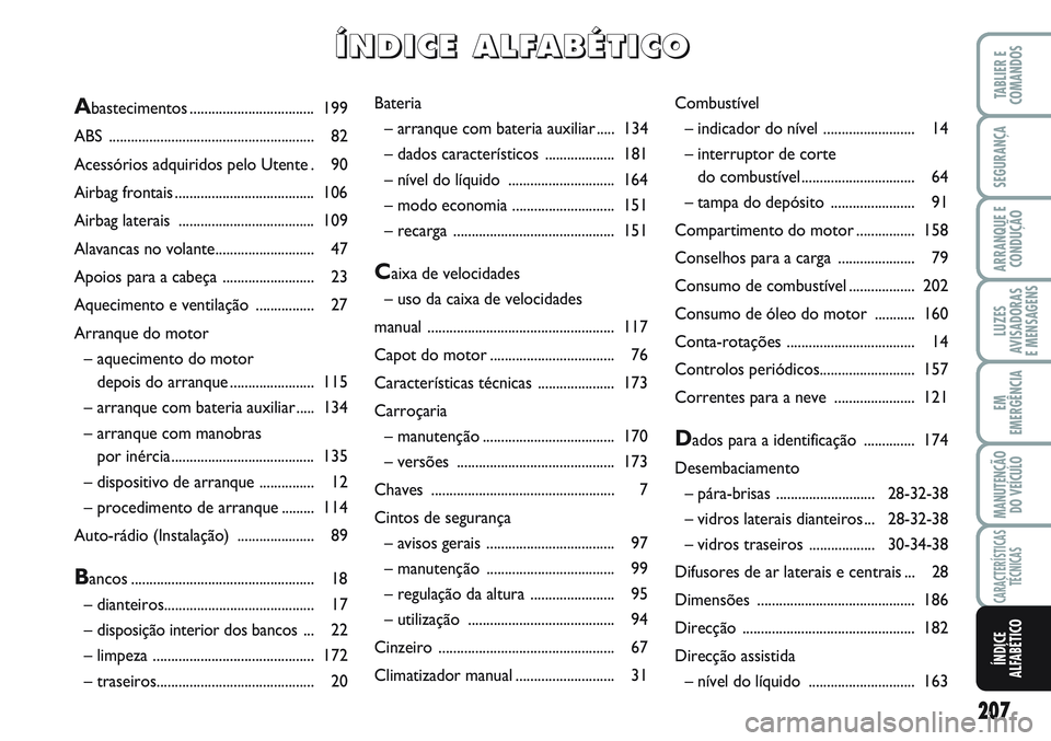 FIAT SCUDO 2012  Manual de Uso e Manutenção (in Portuguese) 207
LUZES
AVISADORAS
E MENSAGENS
TABLIER E
COMANDOS
SEGURANÇA
ARRANQUE E
CONDUÇÃO
EM
EMERGÊNCIA
MANUTENÇÃO
DO VEÍCULO
CARACTERÍSTICAS
TÉCNICAS
ÍNDICE
ALFABÉTICO
Bateria
– arranque com bat