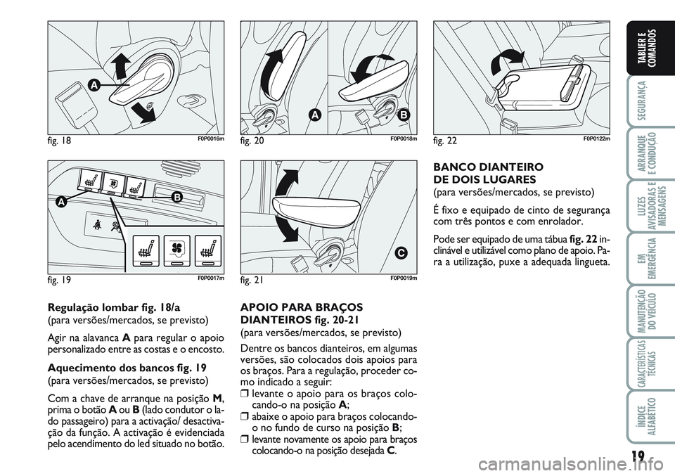 FIAT SCUDO 2012 Manual de Uso e Manutenção (in Portuguese) 19
SEGURANÇA
ARRANQUE
E CONDUÇÃO
LUZES
AVISADORAS E
MENSAGENS
EM
EMERGÊNCIA
MANUTENÇÃO
DO VEÍCULO
CARACTERÍSTICAS
TÉCNICAS
ÍNDICE
ALFABÉTICO
TABLIER E
COMANDOS
fig. 18F0P0016m
fig. 19
AB
F0 FIAT SCUDO 2012 Manual de Uso e Manutenção (in Portuguese) 19
SEGURANÇA
ARRANQUE
E CONDUÇÃO
LUZES
AVISADORAS E
MENSAGENS
EM
EMERGÊNCIA
MANUTENÇÃO
DO VEÍCULO
CARACTERÍSTICAS
TÉCNICAS
ÍNDICE
ALFABÉTICO
TABLIER E
COMANDOS
fig. 18F0P0016m
fig. 19
AB
F0