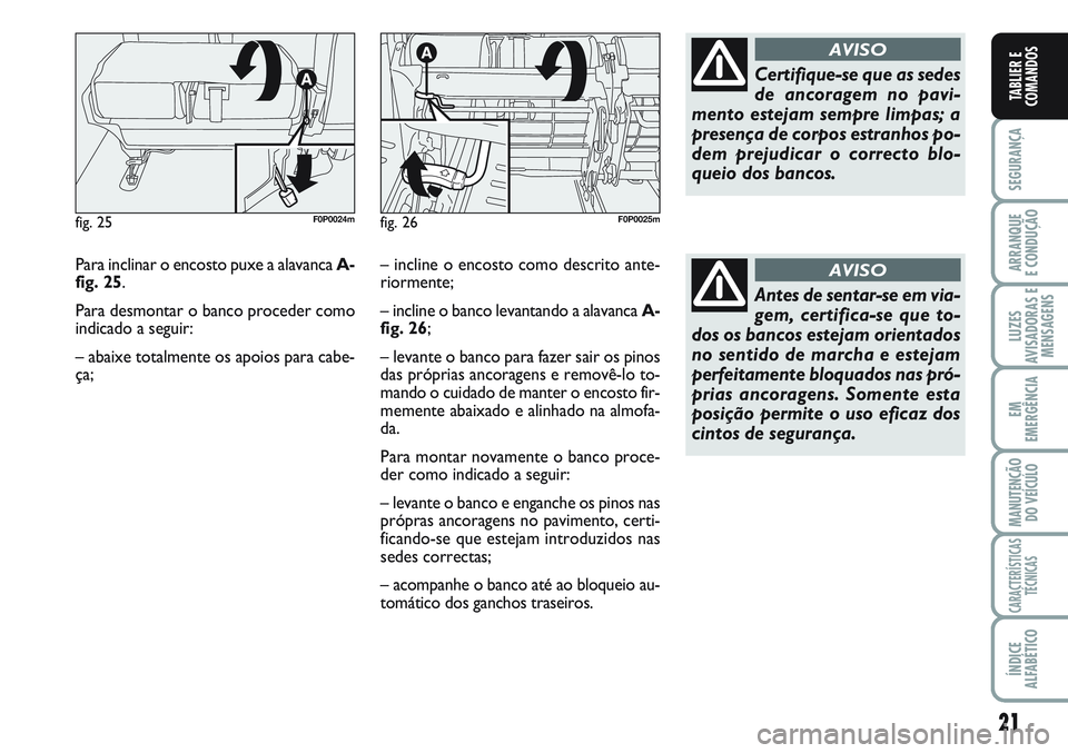 FIAT SCUDO 2012 Manual de Uso e Manutenção (in Portuguese) 21
SEGURANÇA
ARRANQUE
E CONDUÇÃO
LUZES
AVISADORAS E
MENSAGENS
EM
EMERGÊNCIA
MANUTENÇÃO
DO VEÍCULO
CARACTERÍSTICAS
TÉCNICAS
ÍNDICE
ALFABÉTICO
TABLIER E
COMANDOS
Para inclinar o encosto puxe FIAT SCUDO 2012 Manual de Uso e Manutenção (in Portuguese) 21
SEGURANÇA
ARRANQUE
E CONDUÇÃO
LUZES
AVISADORAS E
MENSAGENS
EM
EMERGÊNCIA
MANUTENÇÃO
DO VEÍCULO
CARACTERÍSTICAS
TÉCNICAS
ÍNDICE
ALFABÉTICO
TABLIER E
COMANDOS
Para inclinar o encosto puxe