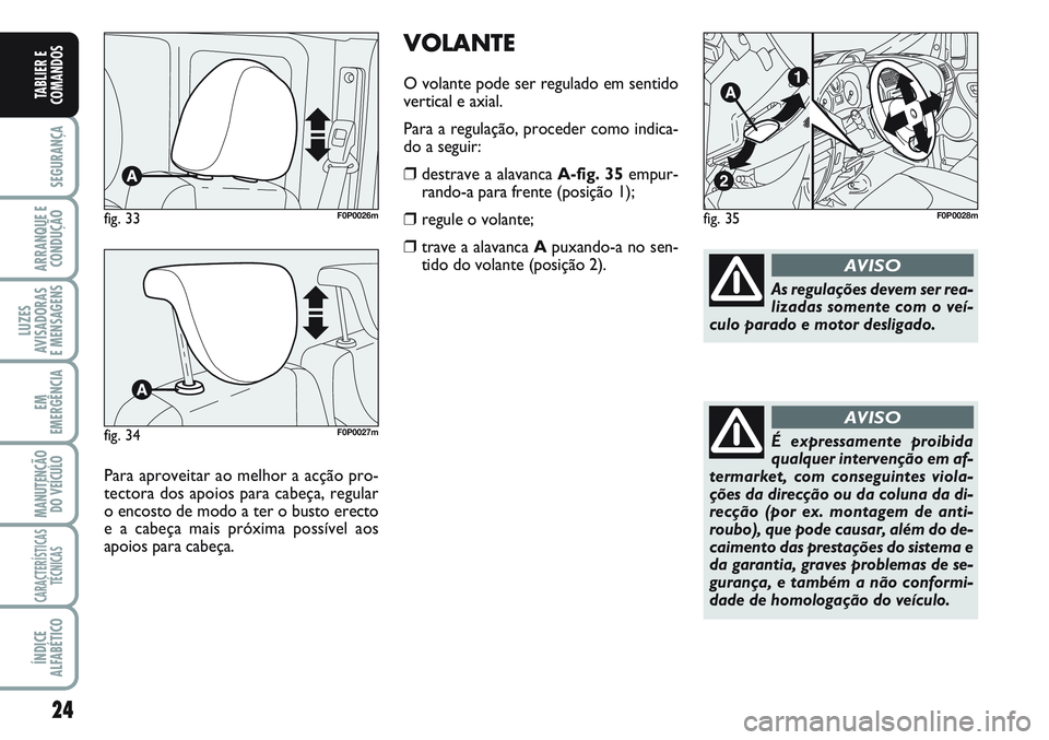 FIAT SCUDO 2012 Manual de Uso e Manutenção (in Portuguese) 24
SEGURANÇA
ARRANQUE E
CONDUÇÃO
LUZES
AVISADORAS
E MENSAGENS
EM
EMERGÊNCIA
MANUTENÇÃO
DO VEÍCULO
CARACTERÍSTICAS
TÉCNICAS
ÍNDICE
ALFABÉTICO
TABLIER E
COMANDOS
fig. 33F0P0026m
Para aprovei FIAT SCUDO 2012 Manual de Uso e Manutenção (in Portuguese) 24
SEGURANÇA
ARRANQUE E
CONDUÇÃO
LUZES
AVISADORAS
E MENSAGENS
EM
EMERGÊNCIA
MANUTENÇÃO
DO VEÍCULO
CARACTERÍSTICAS
TÉCNICAS
ÍNDICE
ALFABÉTICO
TABLIER E
COMANDOS
fig. 33F0P0026m
Para aprovei