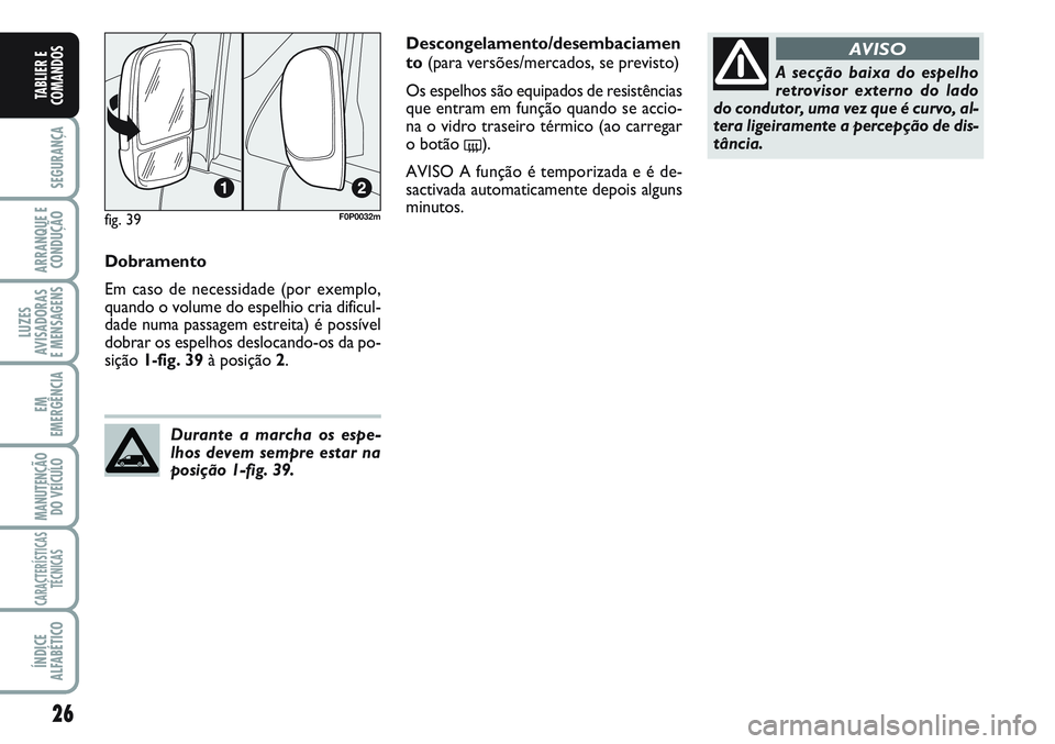 FIAT SCUDO 2012 Manual de Uso e Manutenção (in Portuguese) 26
SEGURANÇA
ARRANQUE E
CONDUÇÃO
LUZES
AVISADORAS
E MENSAGENS
EM
EMERGÊNCIA
MANUTENÇÃO
DO VEÍCULO
CARACTERÍSTICAS
TÉCNICAS
ÍNDICE
ALFABÉTICO
TABLIER E
COMANDOS
Dobramento
Em caso de necess FIAT SCUDO 2012 Manual de Uso e Manutenção (in Portuguese) 26
SEGURANÇA
ARRANQUE E
CONDUÇÃO
LUZES
AVISADORAS
E MENSAGENS
EM
EMERGÊNCIA
MANUTENÇÃO
DO VEÍCULO
CARACTERÍSTICAS
TÉCNICAS
ÍNDICE
ALFABÉTICO
TABLIER E
COMANDOS
Dobramento
Em caso de necess