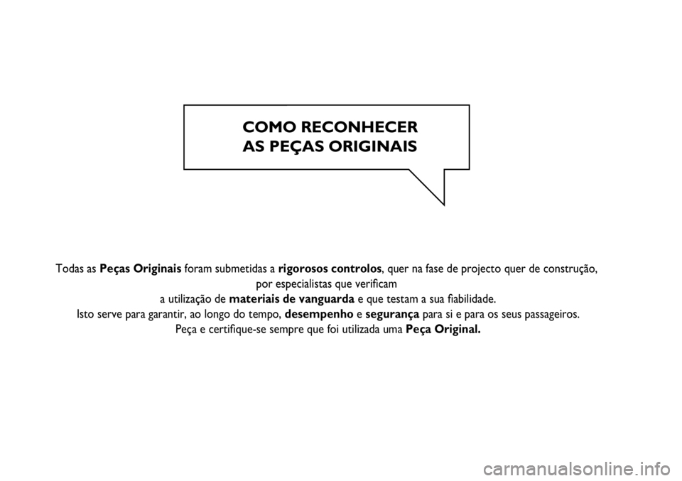 FIAT SCUDO 2012  Manual de Uso e Manutenção (in Portuguese) COMO RECONHECER
AS PEÇAS ORIGINAIS
   
Todas as Peças Originais foram submetidas a rigorosos controlos, quer na fase de projecto quer de construção, 
por especialistas que veriﬁcam 
a utilizaç�