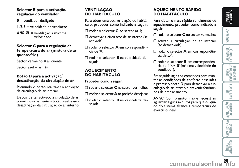 FIAT SCUDO 2012 Manual de Uso e Manutenção (in Portuguese) 29
SEGURANÇA
ARRANQUE
E CONDUÇÃO
LUZES
AVISADORAS E
MENSAGENS
EM
EMERGÊNCIA
MANUTENÇÃO
DO VEÍCULO
CARACTERÍSTICAS
TÉCNICAS
ÍNDICE
ALFABÉTICO
TABLIER E
COMANDOS
Selector B para a activação FIAT SCUDO 2012 Manual de Uso e Manutenção (in Portuguese) 29
SEGURANÇA
ARRANQUE
E CONDUÇÃO
LUZES
AVISADORAS E
MENSAGENS
EM
EMERGÊNCIA
MANUTENÇÃO
DO VEÍCULO
CARACTERÍSTICAS
TÉCNICAS
ÍNDICE
ALFABÉTICO
TABLIER E
COMANDOS
Selector B para a activação