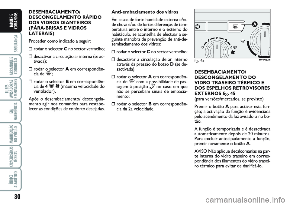 FIAT SCUDO 2012 Manual de Uso e Manutenção (in Portuguese) 30
SEGURANÇA
ARRANQUE E
CONDUÇÃO
LUZES
AVISADORAS
E MENSAGENS
EM
EMERGÊNCIA
MANUTENÇÃO
DO VEÍCULO
CARACTERÍSTICAS
TÉCNICAS
ÍNDICE
ALFABÉTICO
TABLIER E
COMANDOS
DESEMBACIAMENTO/
DESCONGELAM FIAT SCUDO 2012 Manual de Uso e Manutenção (in Portuguese) 30
SEGURANÇA
ARRANQUE E
CONDUÇÃO
LUZES
AVISADORAS
E MENSAGENS
EM
EMERGÊNCIA
MANUTENÇÃO
DO VEÍCULO
CARACTERÍSTICAS
TÉCNICAS
ÍNDICE
ALFABÉTICO
TABLIER E
COMANDOS
DESEMBACIAMENTO/
DESCONGELAM