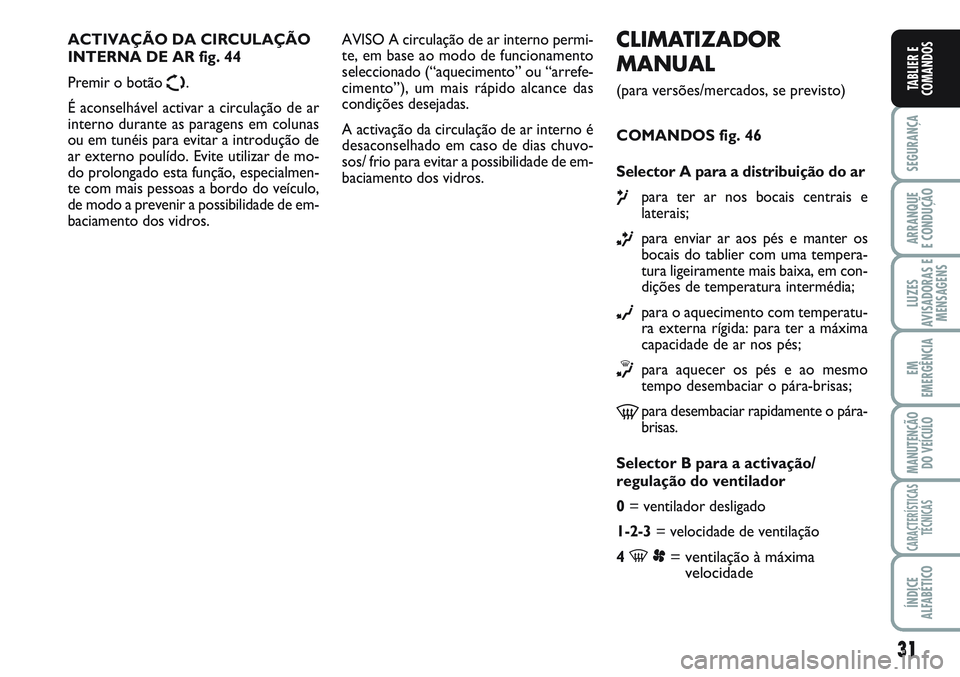 FIAT SCUDO 2012 Manual de Uso e Manutenção (in Portuguese) 31
SEGURANÇA
ARRANQUE
E CONDUÇÃO
LUZES
AVISADORAS E
MENSAGENS
EM
EMERGÊNCIA
MANUTENÇÃO
DO VEÍCULO
CARACTERÍSTICAS
TÉCNICAS
ÍNDICE
ALFABÉTICO
TABLIER E
COMANDOS
CLIMATIZADOR
MANUAL
(para ver FIAT SCUDO 2012 Manual de Uso e Manutenção (in Portuguese) 31
SEGURANÇA
ARRANQUE
E CONDUÇÃO
LUZES
AVISADORAS E
MENSAGENS
EM
EMERGÊNCIA
MANUTENÇÃO
DO VEÍCULO
CARACTERÍSTICAS
TÉCNICAS
ÍNDICE
ALFABÉTICO
TABLIER E
COMANDOS
CLIMATIZADOR
MANUAL
(para ver