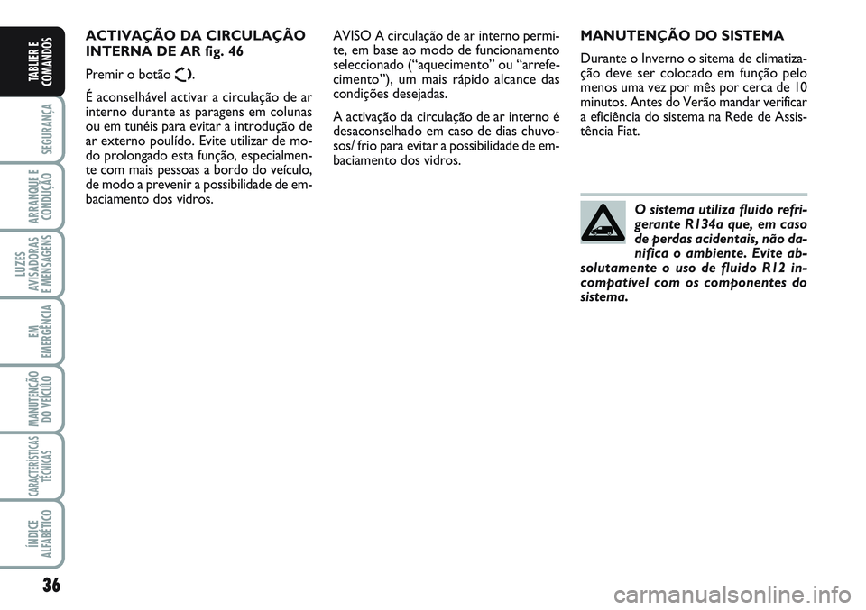 FIAT SCUDO 2012 Manual de Uso e Manutenção (in Portuguese) 36
SEGURANÇA
ARRANQUE E
CONDUÇÃO
LUZES
AVISADORAS
E MENSAGENS
EM
EMERGÊNCIA
MANUTENÇÃO
DO VEÍCULO
CARACTERÍSTICAS
TÉCNICAS
ÍNDICE
ALFABÉTICO
TABLIER E
COMANDOS
MANUTENÇÃO DO SISTEMA
Dura FIAT SCUDO 2012 Manual de Uso e Manutenção (in Portuguese) 36
SEGURANÇA
ARRANQUE E
CONDUÇÃO
LUZES
AVISADORAS
E MENSAGENS
EM
EMERGÊNCIA
MANUTENÇÃO
DO VEÍCULO
CARACTERÍSTICAS
TÉCNICAS
ÍNDICE
ALFABÉTICO
TABLIER E
COMANDOS
MANUTENÇÃO DO SISTEMA
Dura