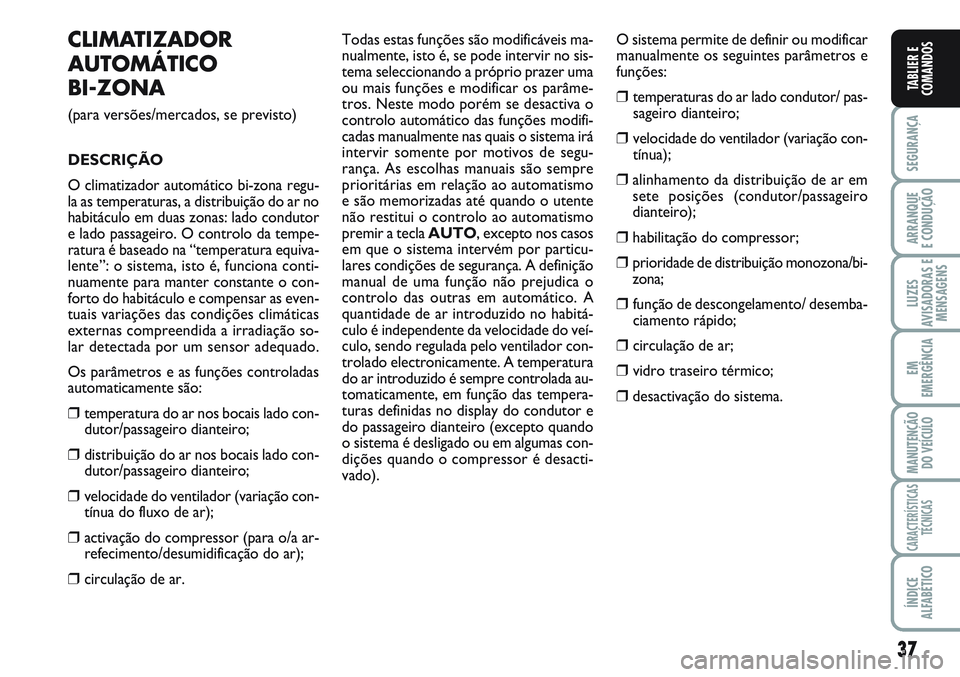 FIAT SCUDO 2012 Manual de Uso e Manutenção (in Portuguese) 37
SEGURANÇA
ARRANQUE
E CONDUÇÃO
LUZES
AVISADORAS E
MENSAGENS
EM
EMERGÊNCIA
MANUTENÇÃO
DO VEÍCULO
CARACTERÍSTICAS
TÉCNICAS
ÍNDICE
ALFABÉTICO
TABLIER E
COMANDOS
CLIMATIZADOR
AUTOMÁTICO
BI-Z FIAT SCUDO 2012 Manual de Uso e Manutenção (in Portuguese) 37
SEGURANÇA
ARRANQUE
E CONDUÇÃO
LUZES
AVISADORAS E
MENSAGENS
EM
EMERGÊNCIA
MANUTENÇÃO
DO VEÍCULO
CARACTERÍSTICAS
TÉCNICAS
ÍNDICE
ALFABÉTICO
TABLIER E
COMANDOS
CLIMATIZADOR
AUTOMÁTICO
BI-Z