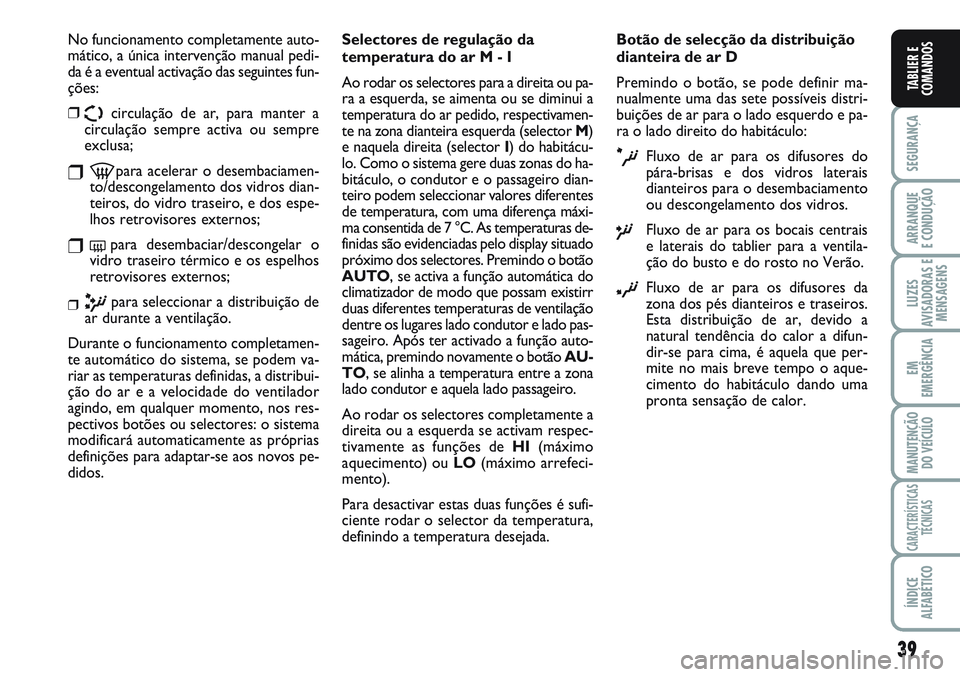 FIAT SCUDO 2012 Manual de Uso e Manutenção (in Portuguese) 39
SEGURANÇA
ARRANQUE
E CONDUÇÃO
LUZES
AVISADORAS E
MENSAGENS
EM
EMERGÊNCIA
MANUTENÇÃO
DO VEÍCULO
CARACTERÍSTICAS
TÉCNICAS
ÍNDICE
ALFABÉTICO
TABLIER E
COMANDOS
No funcionamento completament FIAT SCUDO 2012 Manual de Uso e Manutenção (in Portuguese) 39
SEGURANÇA
ARRANQUE
E CONDUÇÃO
LUZES
AVISADORAS E
MENSAGENS
EM
EMERGÊNCIA
MANUTENÇÃO
DO VEÍCULO
CARACTERÍSTICAS
TÉCNICAS
ÍNDICE
ALFABÉTICO
TABLIER E
COMANDOS
No funcionamento completament