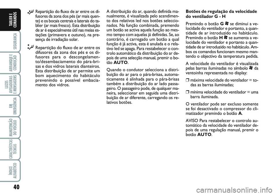 FIAT SCUDO 2012 Manual de Uso e Manutenção (in Portuguese) 40
SEGURANÇA
ARRANQUE E
CONDUÇÃO
LUZES
AVISADORAS
E MENSAGENS
EM
EMERGÊNCIA
MANUTENÇÃO
DO VEÍCULO
CARACTERÍSTICAS
TÉCNICAS
ÍNDICE
ALFABÉTICO
TABLIER E
COMANDOS
¡Repartição do fluxo de a FIAT SCUDO 2012 Manual de Uso e Manutenção (in Portuguese) 40
SEGURANÇA
ARRANQUE E
CONDUÇÃO
LUZES
AVISADORAS
E MENSAGENS
EM
EMERGÊNCIA
MANUTENÇÃO
DO VEÍCULO
CARACTERÍSTICAS
TÉCNICAS
ÍNDICE
ALFABÉTICO
TABLIER E
COMANDOS
¡Repartição do fluxo de a