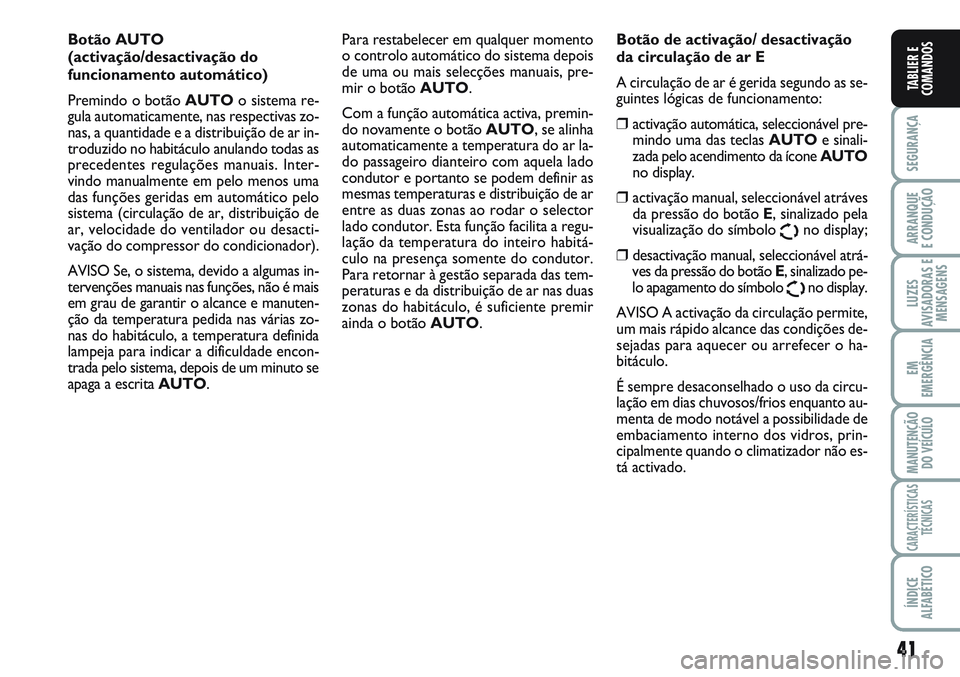 FIAT SCUDO 2012 Manual de Uso e Manutenção (in Portuguese) 41
SEGURANÇA
ARRANQUE
E CONDUÇÃO
LUZES
AVISADORAS E
MENSAGENS
EM
EMERGÊNCIA
MANUTENÇÃO
DO VEÍCULO
CARACTERÍSTICAS
TÉCNICAS
ÍNDICE
ALFABÉTICO
TABLIER E
COMANDOS
Botão AUTO
(activação/des FIAT SCUDO 2012 Manual de Uso e Manutenção (in Portuguese) 41
SEGURANÇA
ARRANQUE
E CONDUÇÃO
LUZES
AVISADORAS E
MENSAGENS
EM
EMERGÊNCIA
MANUTENÇÃO
DO VEÍCULO
CARACTERÍSTICAS
TÉCNICAS
ÍNDICE
ALFABÉTICO
TABLIER E
COMANDOS
Botão AUTO
(activação/des