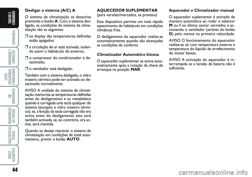 FIAT SCUDO 2012 Manual de Uso e Manutenção (in Portuguese) 44
SEGURANÇA
ARRANQUE E
CONDUÇÃO
LUZES
AVISADORAS
E MENSAGENS
EM
EMERGÊNCIA
MANUTENÇÃO
DO VEÍCULO
CARACTERÍSTICAS
TÉCNICAS
ÍNDICE
ALFABÉTICO
TABLIER E
COMANDOS
Desligar o sistema (A/C) A
O FIAT SCUDO 2012 Manual de Uso e Manutenção (in Portuguese) 44
SEGURANÇA
ARRANQUE E
CONDUÇÃO
LUZES
AVISADORAS
E MENSAGENS
EM
EMERGÊNCIA
MANUTENÇÃO
DO VEÍCULO
CARACTERÍSTICAS
TÉCNICAS
ÍNDICE
ALFABÉTICO
TABLIER E
COMANDOS
Desligar o sistema (A/C) A
O