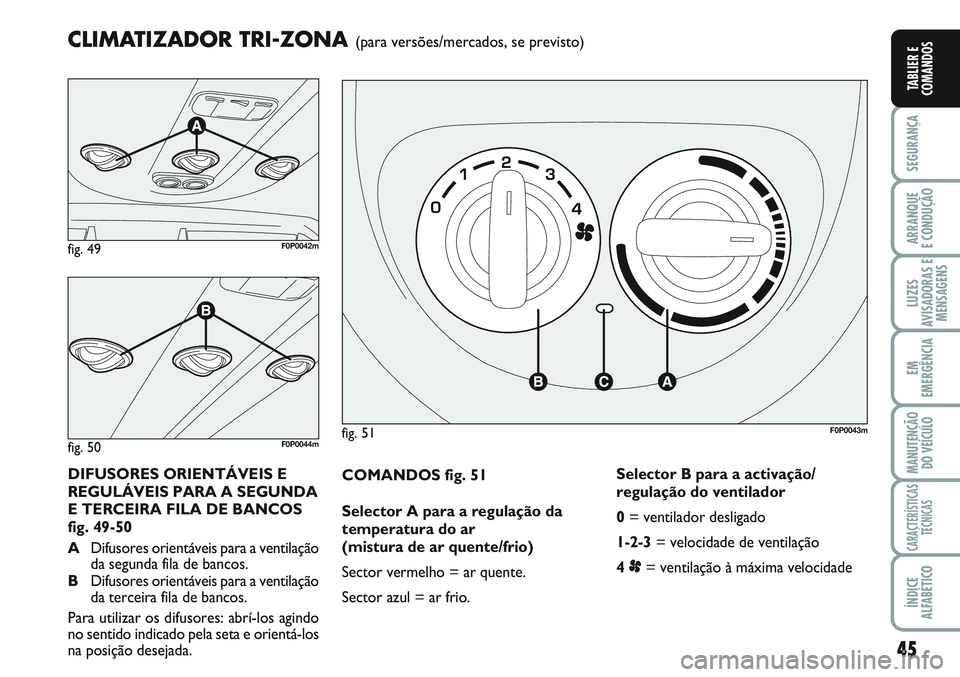 FIAT SCUDO 2012 Manual de Uso e Manutenção (in Portuguese) 45
SEGURANÇA
ARRANQUE
E CONDUÇÃO
LUZES
AVISADORAS E
MENSAGENS
EM
EMERGÊNCIA
MANUTENÇÃO
DO VEÍCULO
CARACTERÍSTICAS
TÉCNICAS
ÍNDICE
ALFABÉTICO
TABLIER E
COMANDOS
COMANDOS fig. 51
Selector A p FIAT SCUDO 2012 Manual de Uso e Manutenção (in Portuguese) 45
SEGURANÇA
ARRANQUE
E CONDUÇÃO
LUZES
AVISADORAS E
MENSAGENS
EM
EMERGÊNCIA
MANUTENÇÃO
DO VEÍCULO
CARACTERÍSTICAS
TÉCNICAS
ÍNDICE
ALFABÉTICO
TABLIER E
COMANDOS
COMANDOS fig. 51
Selector A p