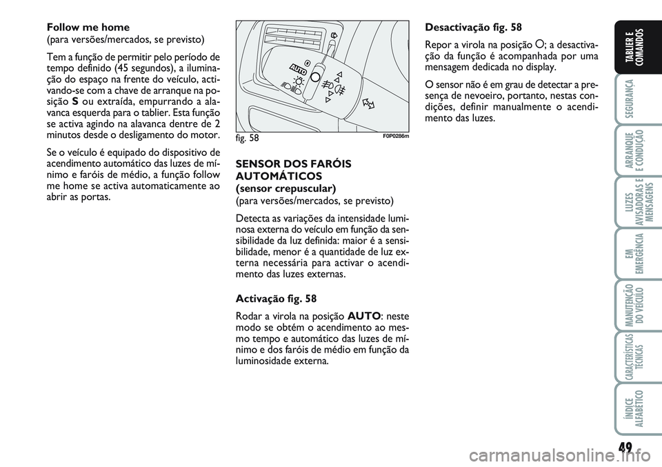 FIAT SCUDO 2012 Manual de Uso e Manutenção (in Portuguese) 49
SEGURANÇA
ARRANQUE
E CONDUÇÃO
LUZES
AVISADORAS E
MENSAGENS
EM
EMERGÊNCIA
MANUTENÇÃO
DO VEÍCULO
CARACTERÍSTICAS
TÉCNICAS
ÍNDICE
ALFABÉTICO
TABLIER E
COMANDOS
Follow me home
(para versõe FIAT SCUDO 2012 Manual de Uso e Manutenção (in Portuguese) 49
SEGURANÇA
ARRANQUE
E CONDUÇÃO
LUZES
AVISADORAS E
MENSAGENS
EM
EMERGÊNCIA
MANUTENÇÃO
DO VEÍCULO
CARACTERÍSTICAS
TÉCNICAS
ÍNDICE
ALFABÉTICO
TABLIER E
COMANDOS
Follow me home
(para versõe