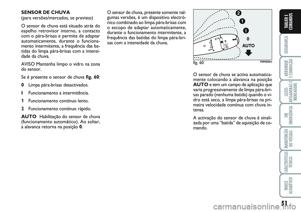 FIAT SCUDO 2012 Manual de Uso e Manutenção (in Portuguese) 51
SEGURANÇA
ARRANQUE
E CONDUÇÃO
LUZES
AVISADORAS E
MENSAGENS
EM
EMERGÊNCIA
MANUTENÇÃO
DO VEÍCULO
CARACTERÍSTICAS
TÉCNICAS
ÍNDICE
ALFABÉTICO
TABLIER E
COMANDOS
O sensor de chuva, presente s FIAT SCUDO 2012 Manual de Uso e Manutenção (in Portuguese) 51
SEGURANÇA
ARRANQUE
E CONDUÇÃO
LUZES
AVISADORAS E
MENSAGENS
EM
EMERGÊNCIA
MANUTENÇÃO
DO VEÍCULO
CARACTERÍSTICAS
TÉCNICAS
ÍNDICE
ALFABÉTICO
TABLIER E
COMANDOS
O sensor de chuva, presente s